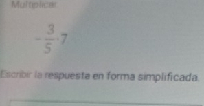 Multiplicar
- 3/5 · 7
Escribir la respuesta en forma simplificada.