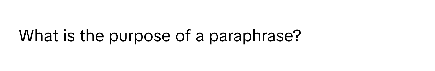 What is the purpose of a paraphrase?