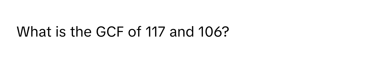 What is the GCF of 117 and 106?