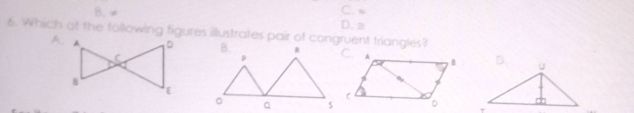 B. ≠ C. ≈
D. ≡
6. Which of the following figures illustrates pair of congruent triangles?