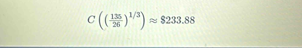 C(( 135/26 )^1/3)approx $233.88