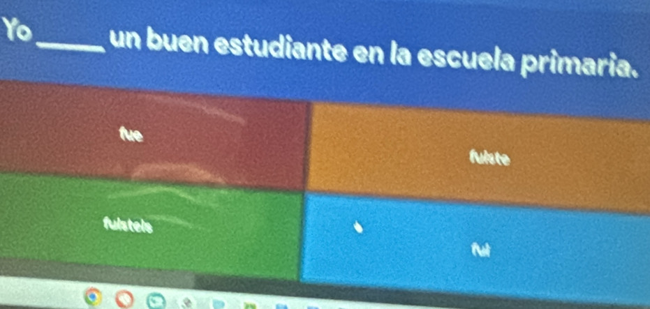 Yo_ un buen estudiante en la escuela primaria. 
a 
fuiste 
fulstels