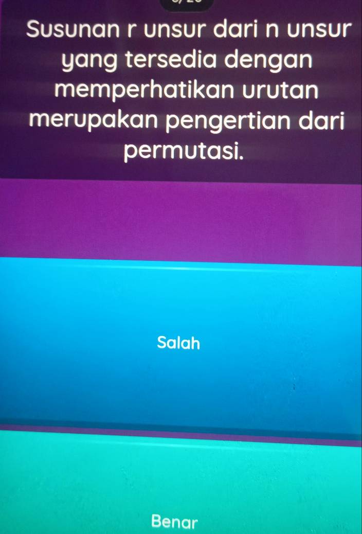 Susunan r unsur dari n unsur
yang tersedia dengan
memperhatikan urutan
merupakan pengertian dari
permutasi.
Salah
Benar