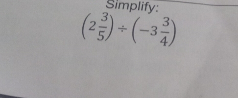 Simplify:
(2 3/5 )/ (-3 3/4 )