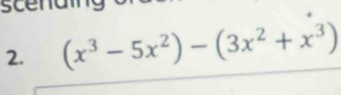 scenaing 
2. (x^3-5x^2)-(3x^2+x^3)