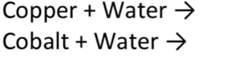 Copper + Water 
Cobalt + Water