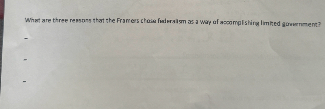 What are three reasons that the Framers chose federalism as a way of accomplishing limited government?