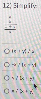 Simplify:
(x+y)/x
-x/(x+y)
y/(x+y)
x/(x+y)