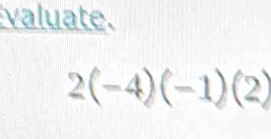 valuate.
2(-4)(-1)(2)