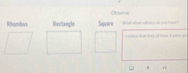 Observe
Rhombus Rectangle Square What observations do you have?
I notice that they all have 4 sides and
frac 8 sqrt(± )