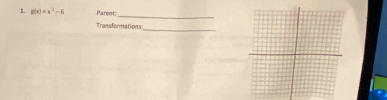 g(x)=x^2-6 Parent 
_ 
_ 
Transformations: