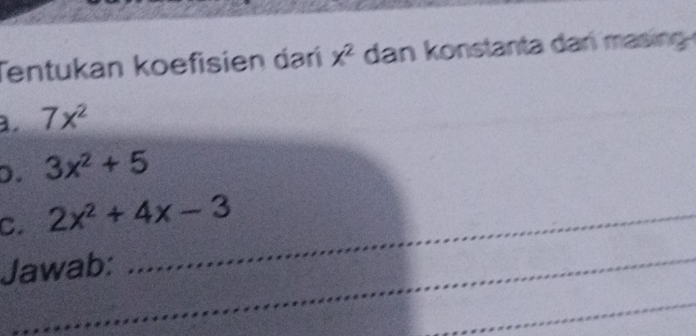 Tentukan koefisien dari x^2 dan konstanta dan masin 
. 7x^2
D. 3x^2+5
C. 2x^2+4x-3 _ 
Jawab: 
_