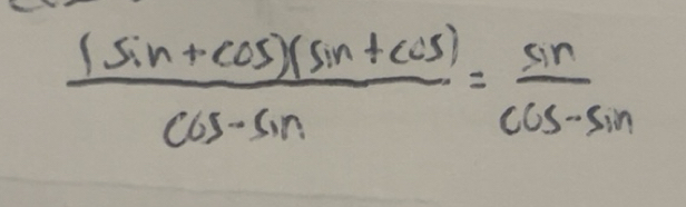 Risolto: ((sin +cos )(sin +cos ))/cos -sin = sin /cos -sin