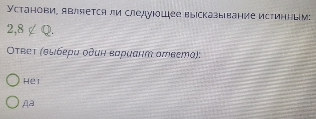 Установи, является ли следуюшее вырсказывание истинным:
2,8∉ Q. 
Οτвеτ (выбери один вариант ответа):
het
Aa