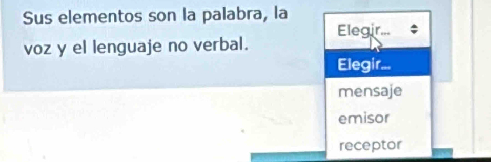 Sus elementos son la palabra, la
Elegir...
voz y el lenguaje no verbal.
Elegir...
mensaje
emisor
receptor