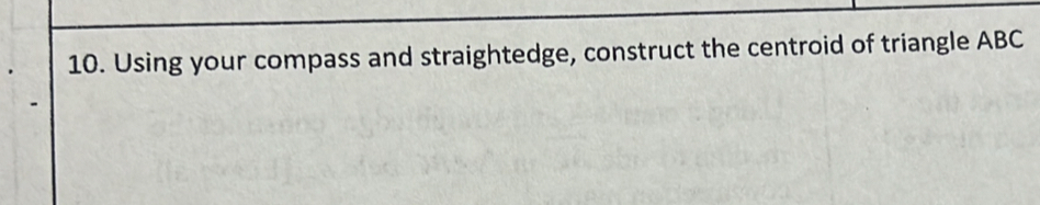 Solved: Using your compass and straightedge, construct the centroid of ...