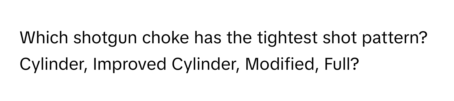 Solved: Which shotgun choke has the tightest shot pattern? Cylinder ...