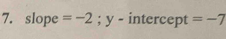 slope =-2; y - intercept =-7