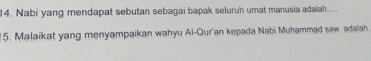 Nabi yang mendapat sebutan sebagai bapak seluruh umat manusia adalah.... 
5. Malaikat yang menyampaikan wahyu Al-Qur'an kepada Nabi Muhammad saw. adalah.