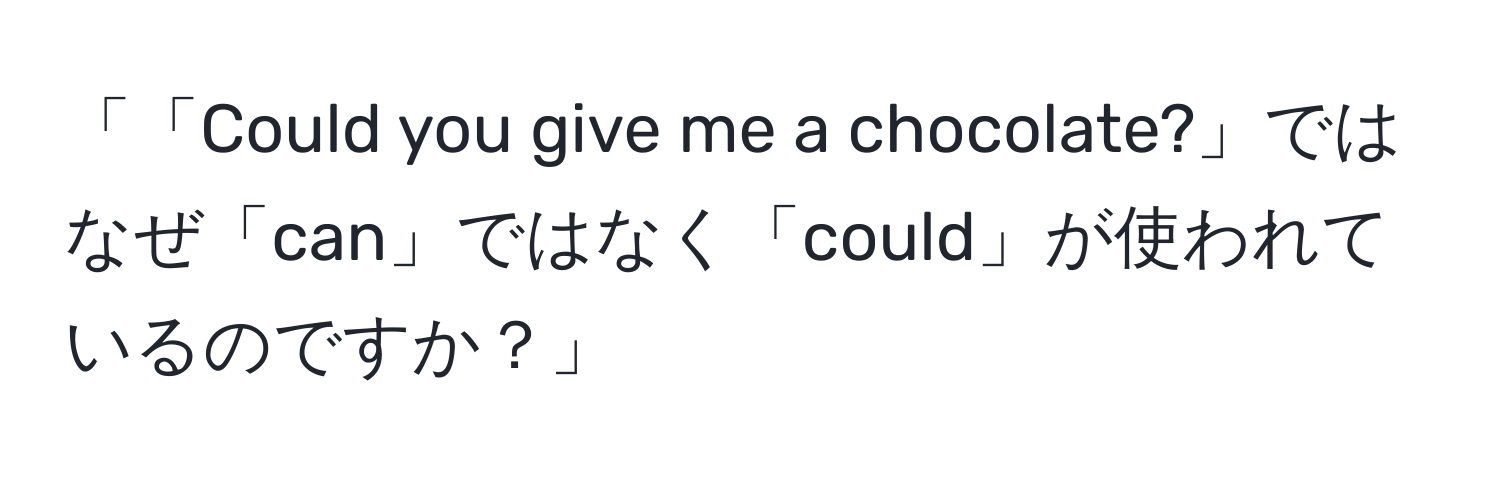 「「Could you give me a chocolate?」ではなぜ「can」ではなく「could」が使われているのですか？」