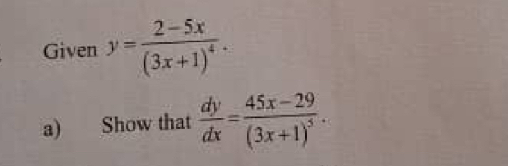 Given y=frac 2-5x(3x+1)^4. 
a) Show that  dy/dx =frac 45x-29(3x+1)^5.