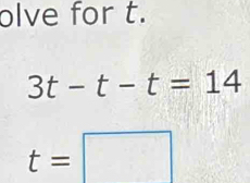 olve for t.
3t-t-t=14
t=□