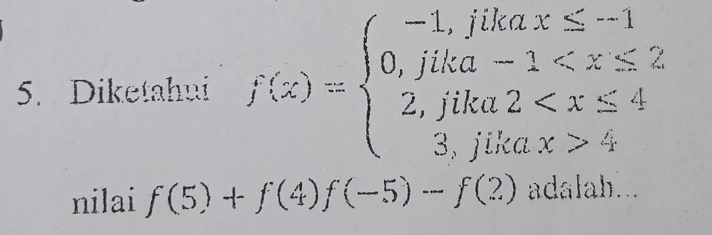 Diketahui f(x)=beginarrayl -1,fikax 3endarray.
nilai f(5)+f(4)f(-5)-f(2) adalah...