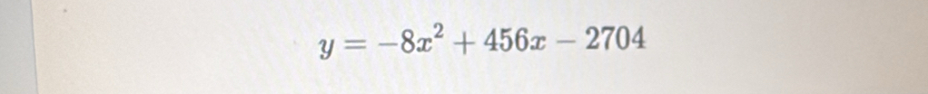 y=-8x^2+456x-2704