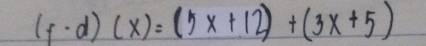 (f-d)(x)=(5x+12)+(3x+5)