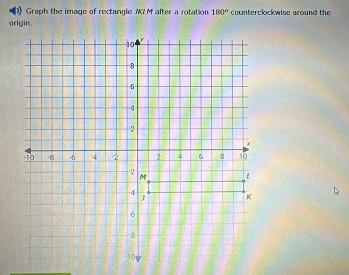 ) Graph the image of rectangle JKLM after a rotation 180° counterclockwise around the 
origin.