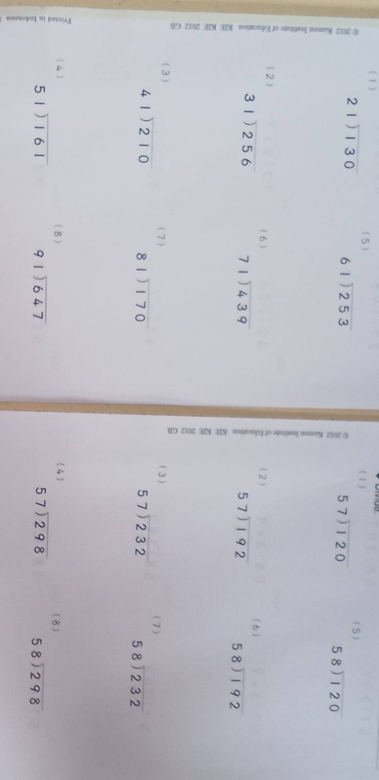 ( 1) 
5) ( 1 )
beginarrayr 21encloselongdiv 130endarray
beginarrayr 61encloselongdiv 253endarray
( 5 )
beginarrayr 57encloselongdiv 120endarray
beginarrayr 58encloselongdiv 120endarray
(2) 
(6) (2)
beginarrayr 31encloselongdiv 256endarray
(6)
beginarrayr 71encloselongdiv 439endarray
beginarrayr 57encloselongdiv 192endarray
beginarrayr 58encloselongdiv 192endarray
( 3 ) (7) ( 3 ) 
(7)
beginarrayr 41encloselongdiv 210endarray
beginarrayr 81encloselongdiv 170endarray
beginarrayr 57encloselongdiv 232endarray
beginarrayr 58encloselongdiv 232endarray
( 4 ) (8) ( 4) (8)
beginarrayr 51encloselongdiv 161endarray
beginarrayr 91encloselongdiv 647endarray
beginarrayr 57encloselongdiv 298endarray
beginarrayr 58encloselongdiv 298endarray