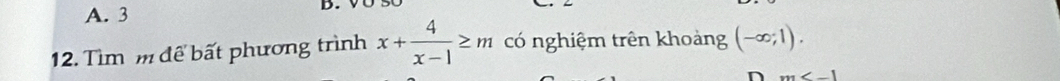 A. 3 B. Vछ
12. Tìm m để bất phương trình x+ 4/x-1 ≥ m có nghiệm trên khoảng (-∈fty ;1). 
n m