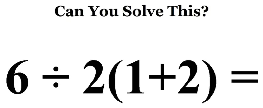 Can You Solve This?
6/ 2(1+2)=