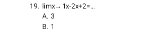 limxto 1x-2x+2= _ _ 
A. 3
B. 1