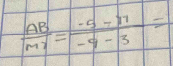  AB/MY = (-5-11)/-9-3 =