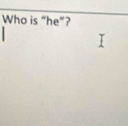 Who is “he”?