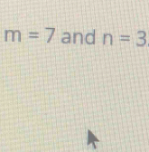 m=7 and n=3