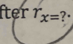 fter r_x= ?·