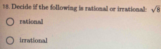 Decide if the following is rational or irrational: sqrt(8)
rational
irrational