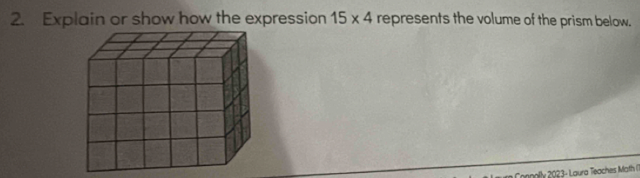 Explain or show how the expression 15* 4 represents the volume of the prism below. 
Connolly 2023- Laura Teaches Math ()