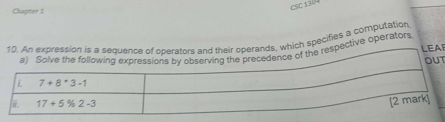 CSC 1304
Chapter 1
10. An expression is a sequence of operators and their operands, which specifies a computation.
LEAF
e respective operators.
T