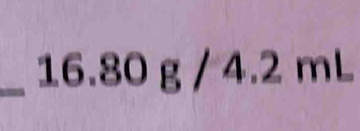 16. 80 g / 4.2 mL