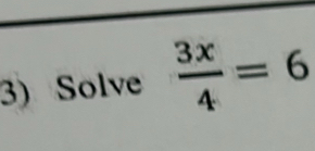 Solve  3x/4 =6