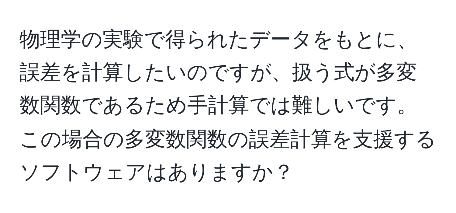 物理学の実験で得られたデータをもとに、誤差を計算したいのですが、扱う式が多変数関数であるため手計算では難しいです。この場合の多変数関数の誤差計算を支援するソフトウェアはありますか？