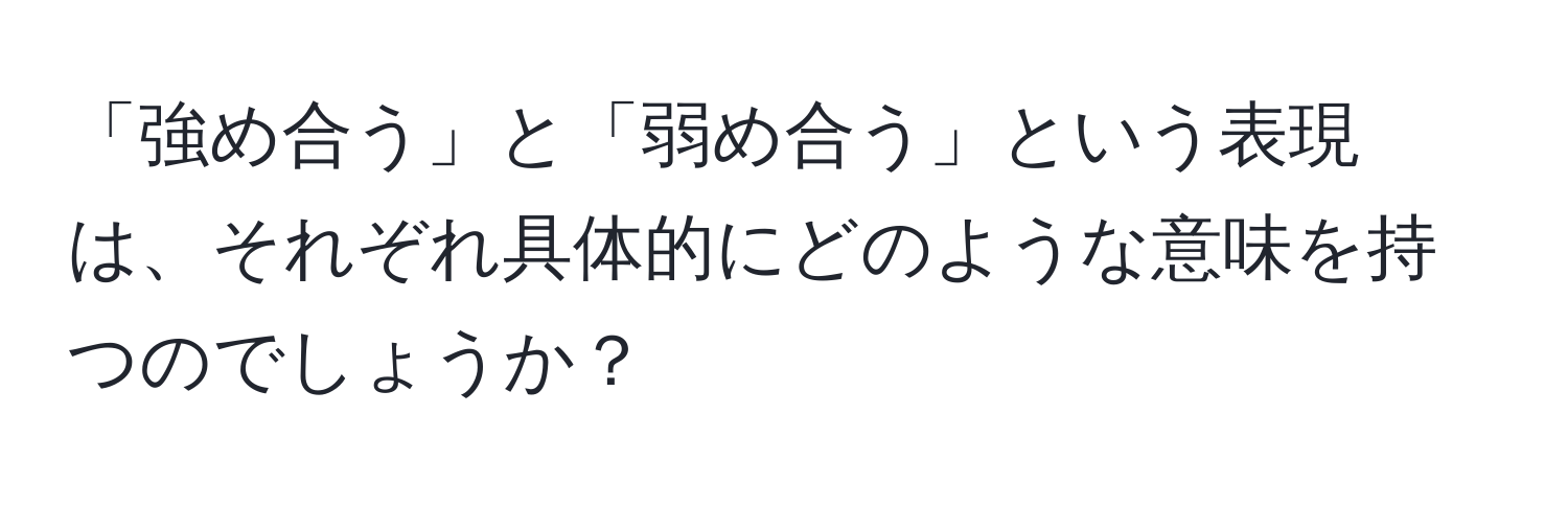 「強め合う」と「弱め合う」という表現は、それぞれ具体的にどのような意味を持つのでしょうか？