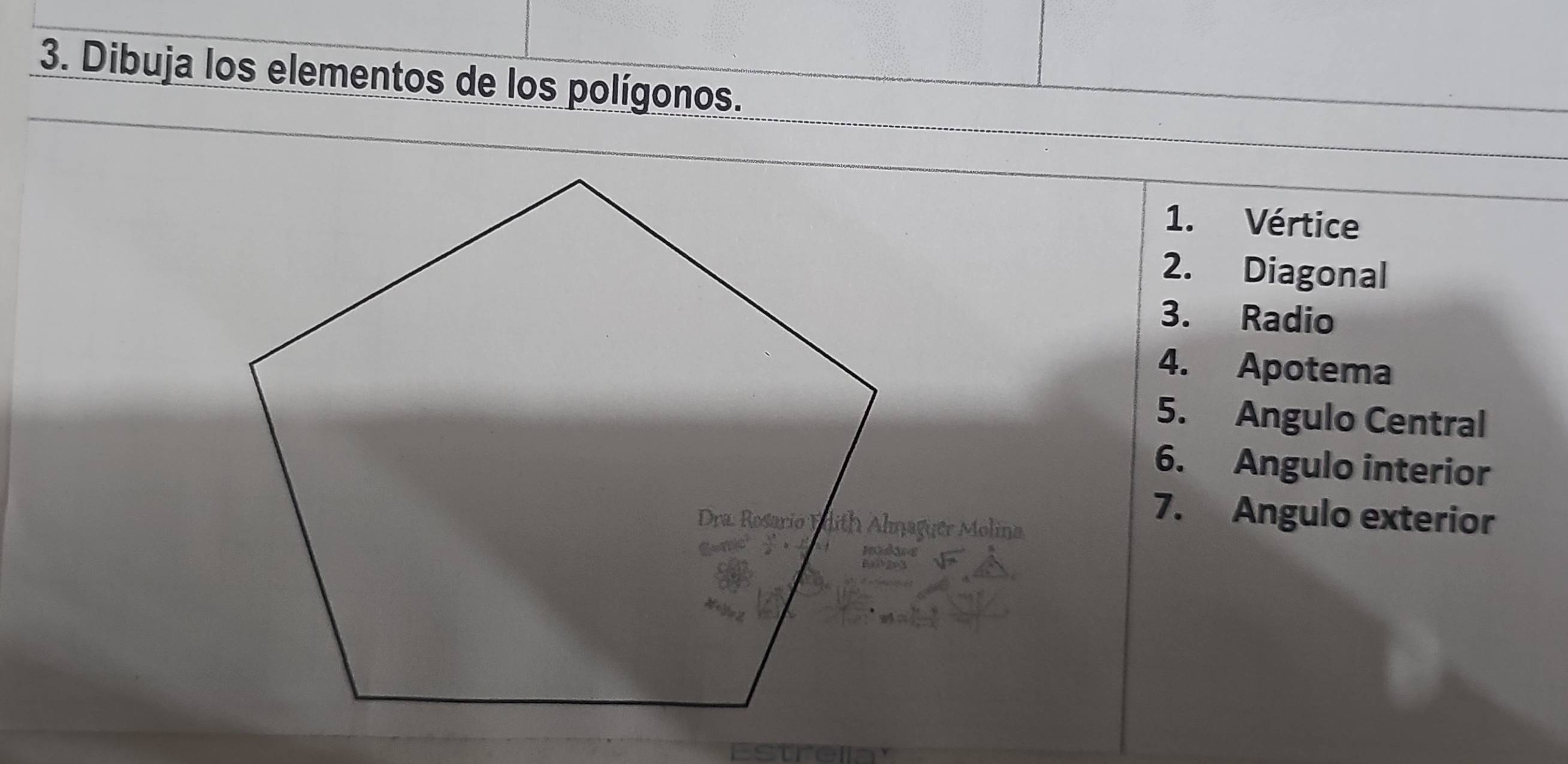 Dibuja los elementos de los polígonos. 
1. Vértice 
2. Diagonal 
3. Radio 
4. Apotema 
5. Angulo Central 
6. Angulo interior 
7. Angulo exterior 
strelia