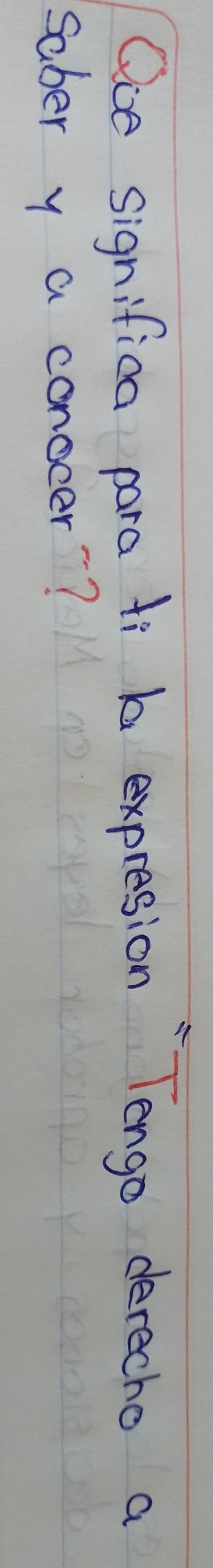 Oce significa para ti b expresion Tengo derecho a 
saber y a conocer"?