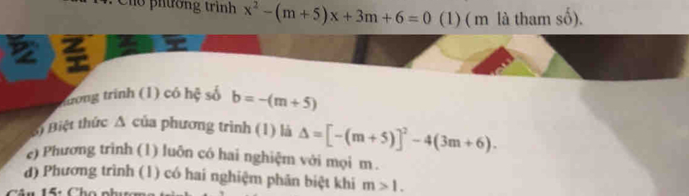 phường trình x^2-(m+5)x+3m+6=0 (1) ( m là tham số).
a
ưong trinh (1) có hhat xi  số b=-(m+5)
Bộ Biệt thức A của phương trình (1) là Delta =[-(m+5)]^2-4(3m+6).
e) Phương trình (1) luôn có hai nghiệm với mọi m.
d) Phương trình (1) có hai nghiệm phân biệt khi m>1.