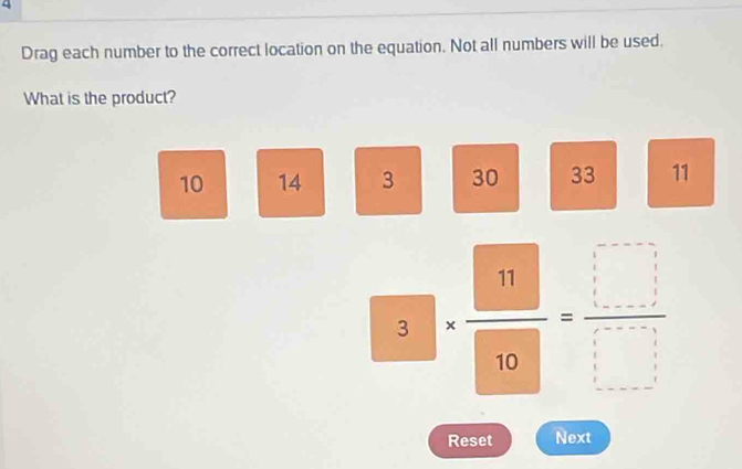 Drag each number to the correct location on the equation. Not all numbers will be used.
What is the product?
10 14 3 30 33 11
1010= □ /□   
Reset Next