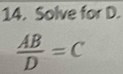 Solve for D.
 AB/D =C